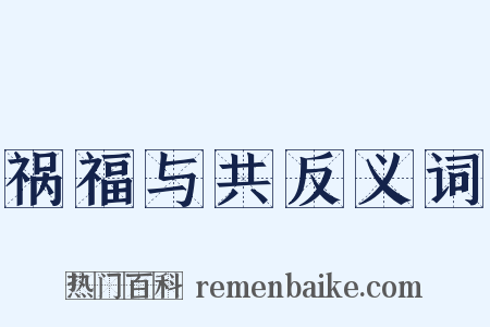 祸福与共反义词是什么意思的图片